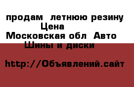  продам  летнюю резину  › Цена ­ 1 500 - Московская обл. Авто » Шины и диски   